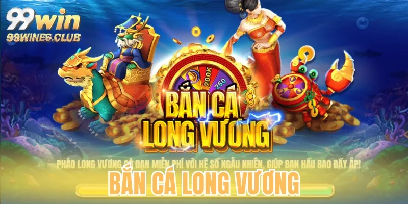 Bắn cá long vương tại 99win