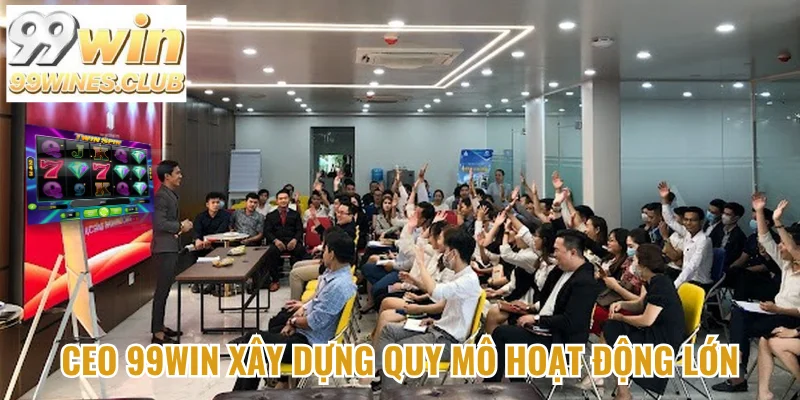CEO xây dựng quy mô hoạt động lớn