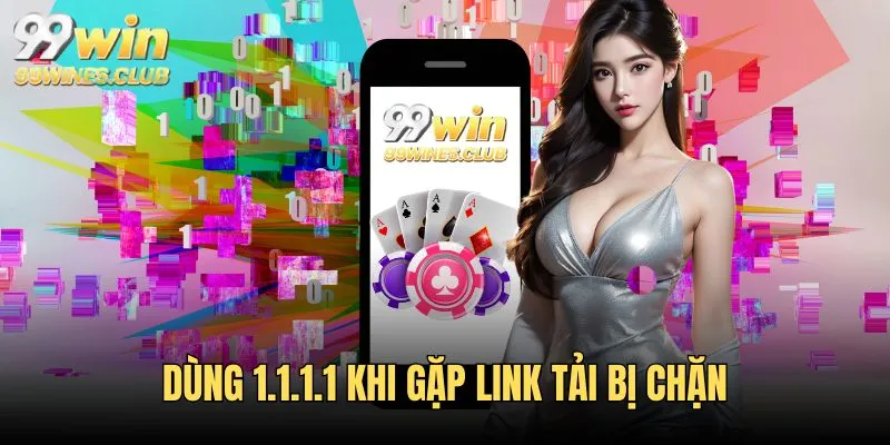 Nếu link tải bị chặn hãy dùng ứng dụng 1.1.1.1