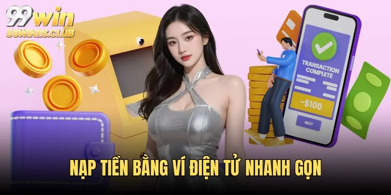Nạp tiền 99WIN bằng ví điện tử nhanh gọn